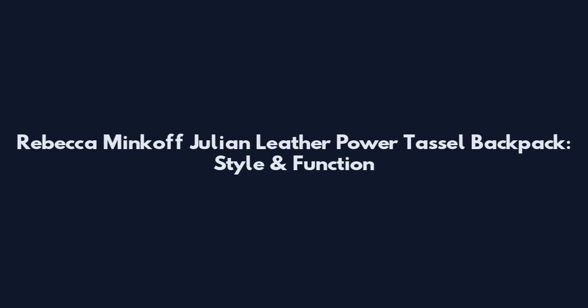 Rebecca Minkoff Julian Leather Power Tassel Backpack: Style & Function