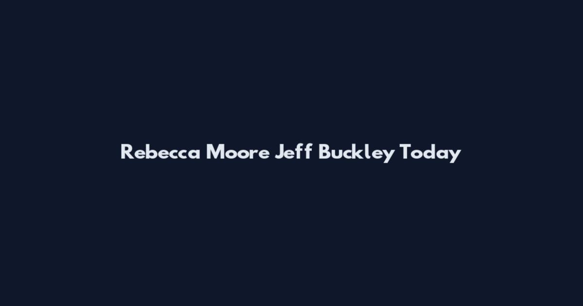 Rebecca Moore Jeff Buckley Today