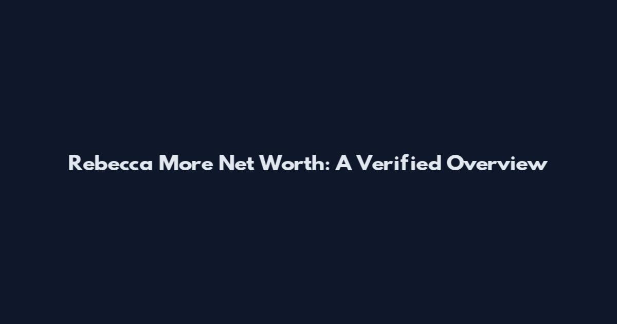 Rebecca More Net Worth: A Verified Overview