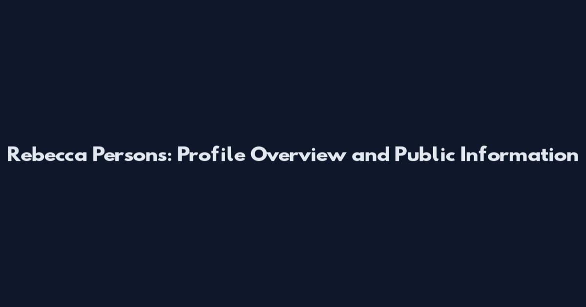 Rebecca Persons: Profile Overview and Public Information