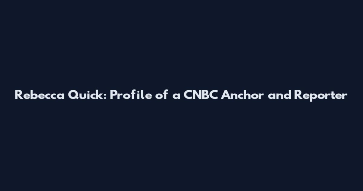 Rebecca Quick: Profile of a CNBC Anchor and Reporter