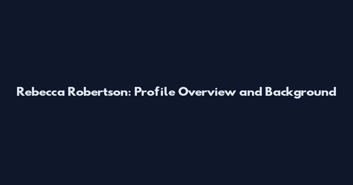 Rebecca Robertson: Profile Overview and Background