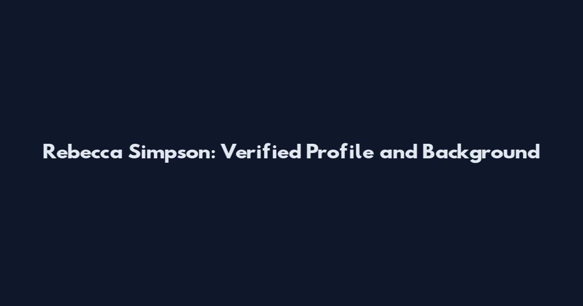 Rebecca Simpson: Verified Profile and Background