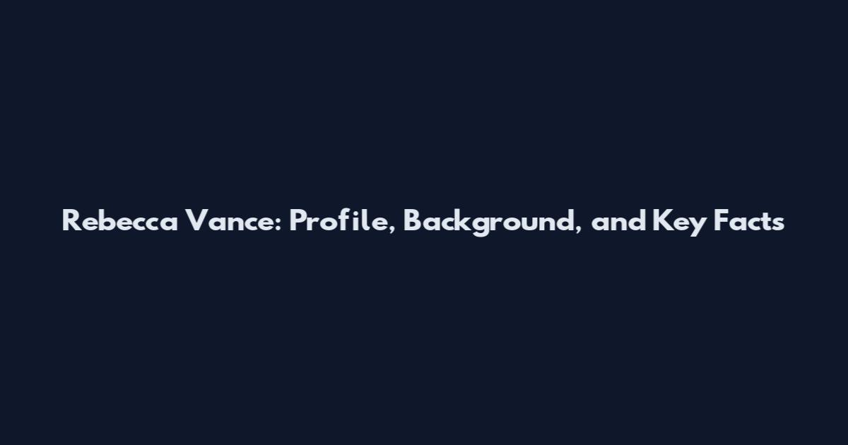 Rebecca Vance: Profile, Background, and Key Facts
