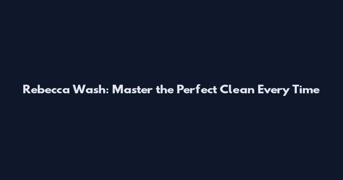 Rebecca Wash: Master the Perfect Clean Every Time
