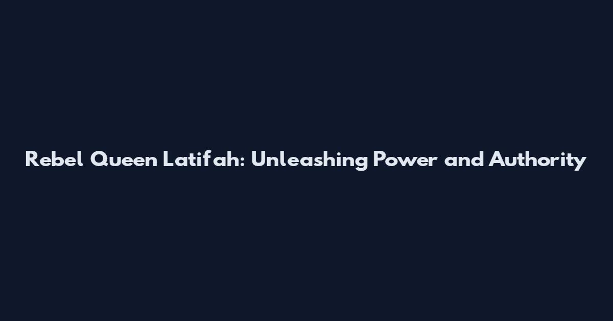 Rebel Queen Latifah: Unleashing Power and Authority