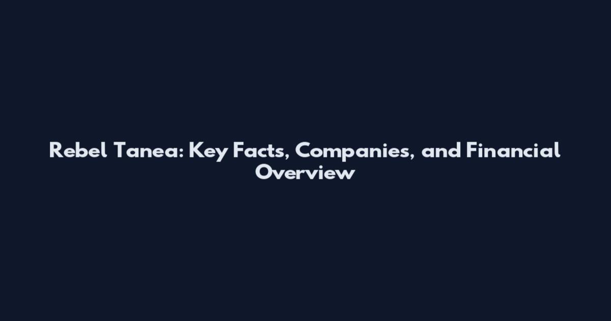 Rebel Tanea: Key Facts, Companies, and Financial Overview