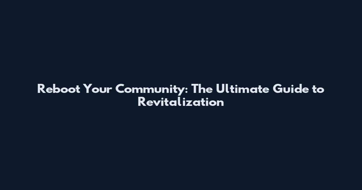 Reboot Your Community: The Ultimate Guide to Revitalization