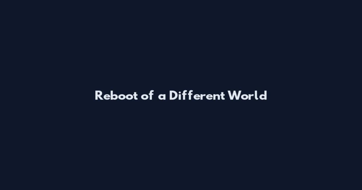 Reboot of a Different World