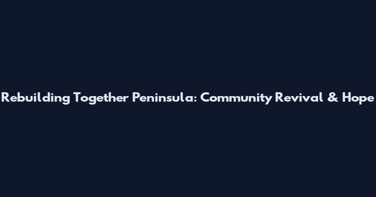 Rebuilding Together Peninsula: Community Revival & Hope