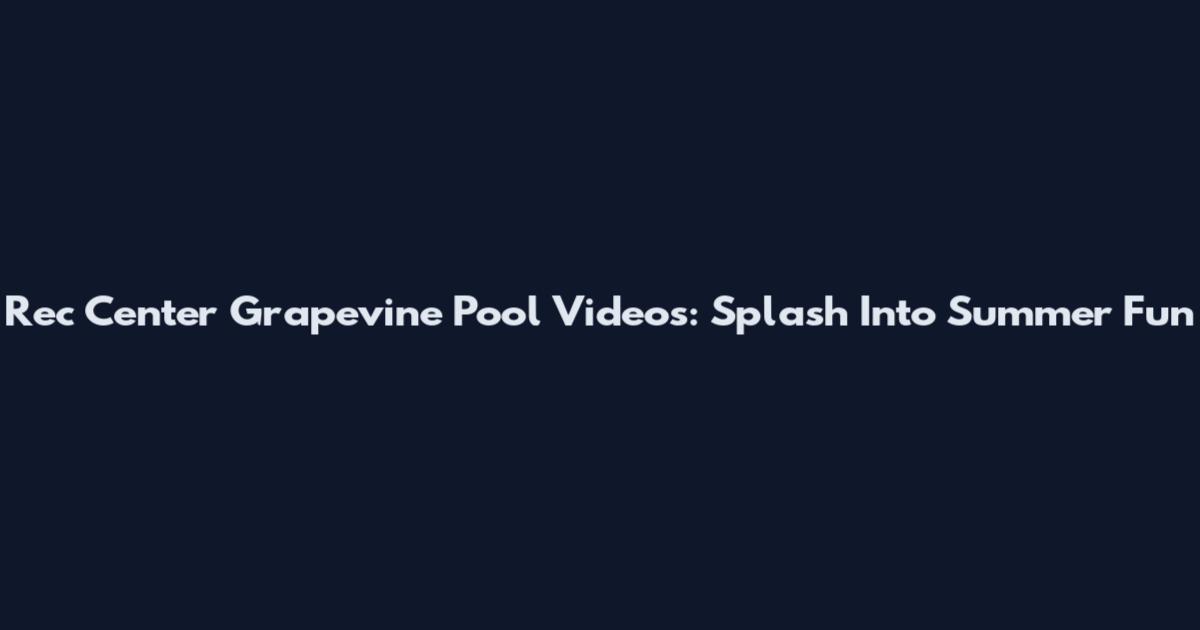 Rec Center Grapevine Pool Videos: Splash Into Summer Fun