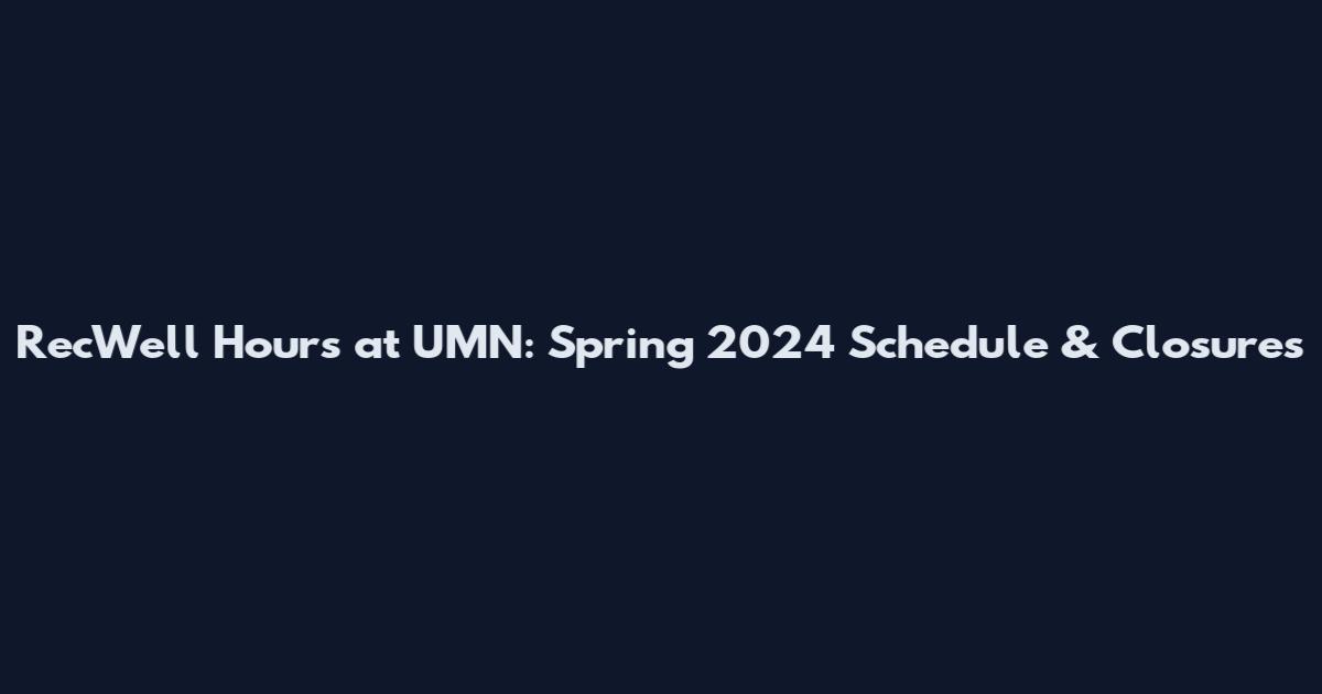 RecWell Hours at UMN: Spring 2024 Schedule & Closures