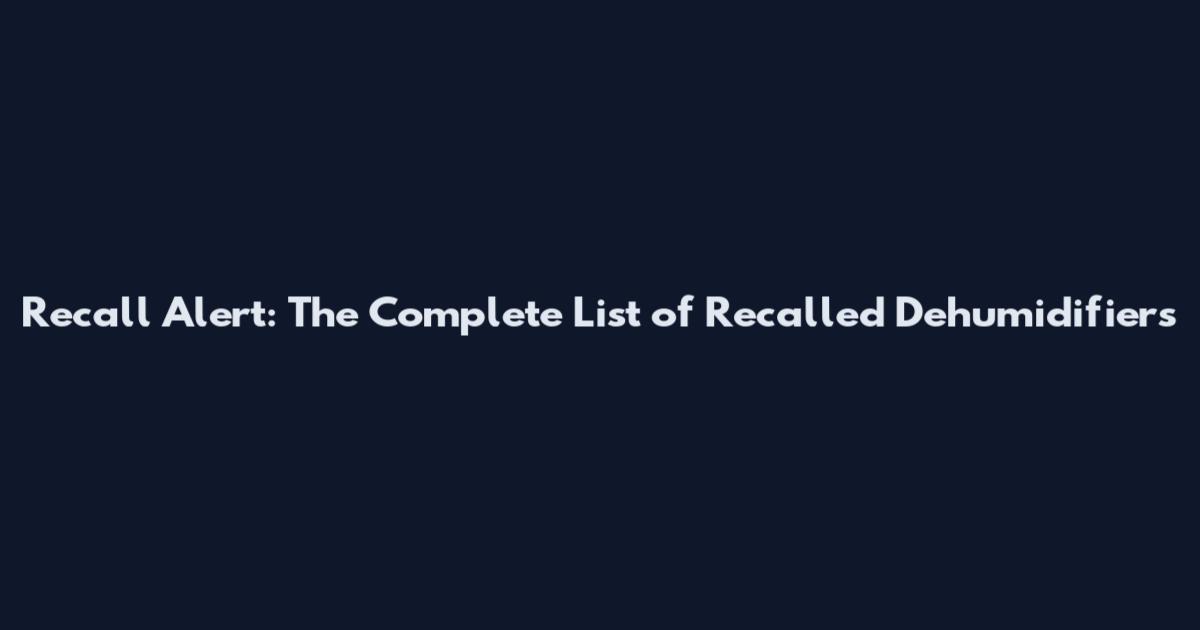 Recall Alert: The Complete List of Recalled Dehumidifiers