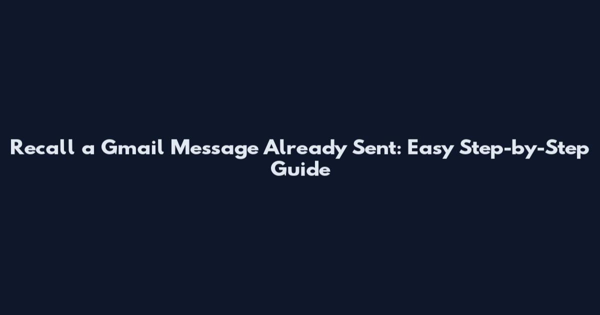 Recall a Gmail Message Already Sent: Easy Step-by-Step Guide