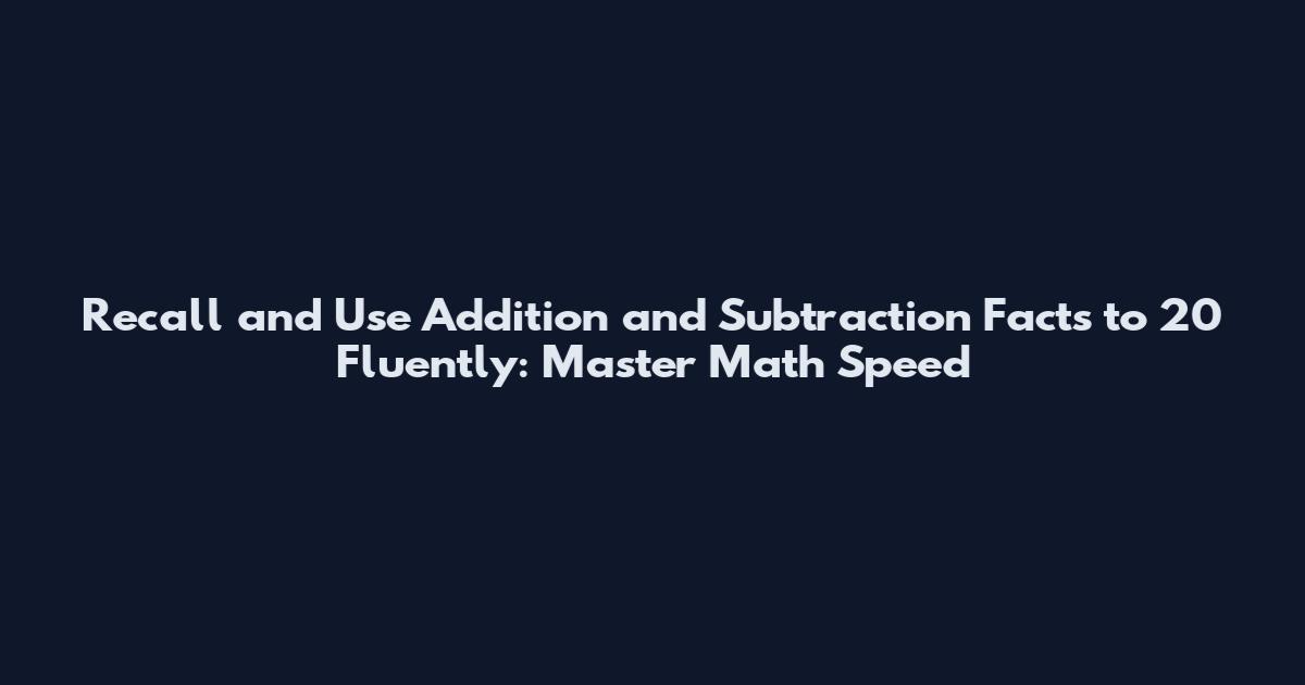 Recall and Use Addition and Subtraction Facts to 20 Fluently: Master Math Speed