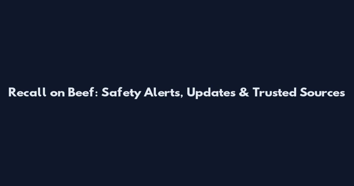 Recall on Beef: Safety Alerts, Updates & Trusted Sources