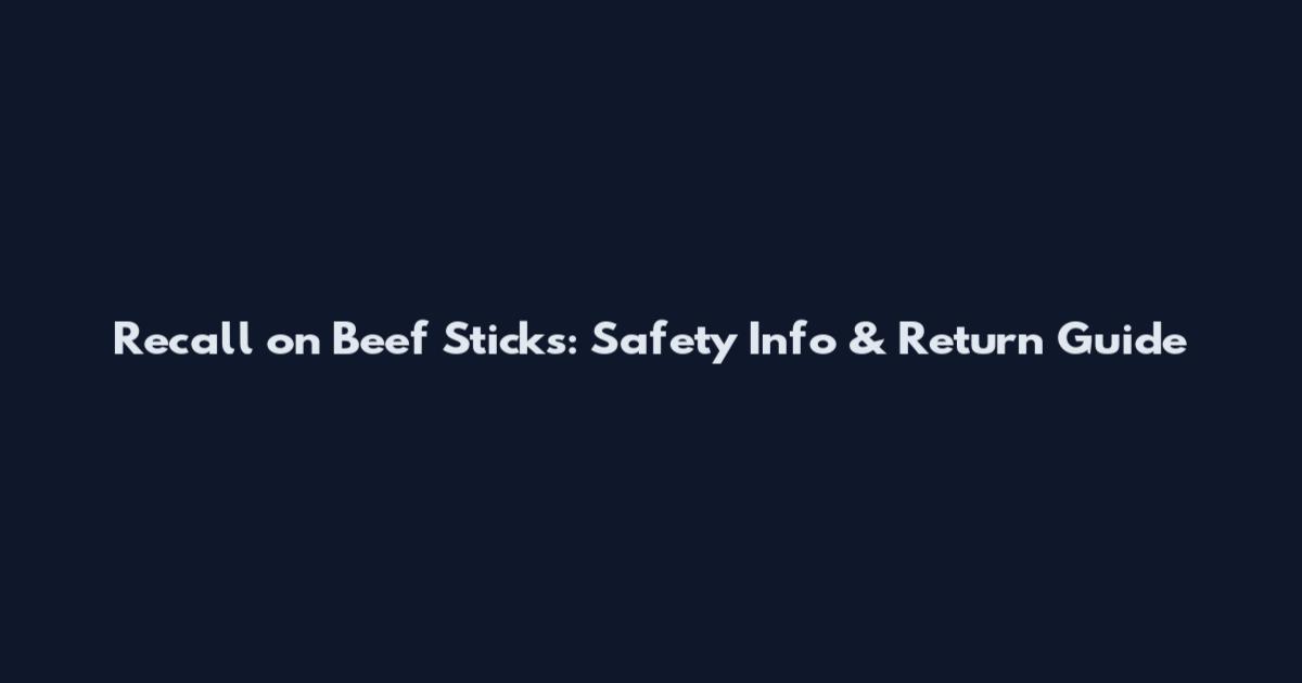 Recall on Beef Sticks: Safety Info & Return Guide