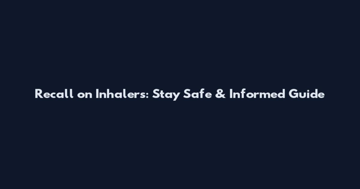 Recall on Inhalers: Stay Safe & Informed Guide