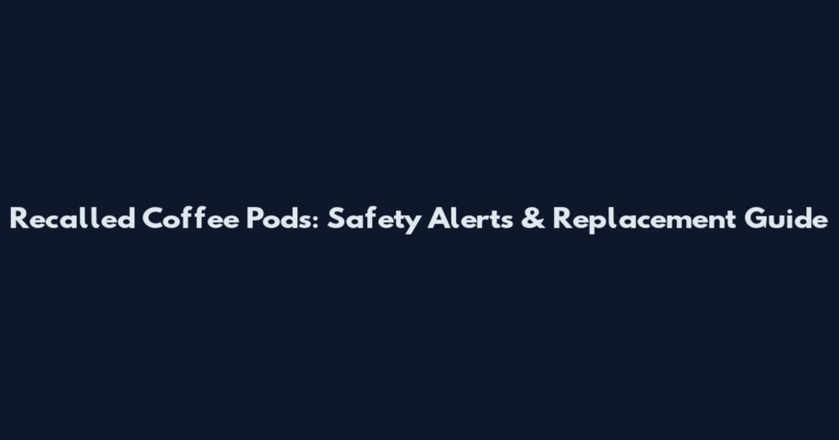 Recalled Coffee Pods: Safety Alerts & Replacement Guide