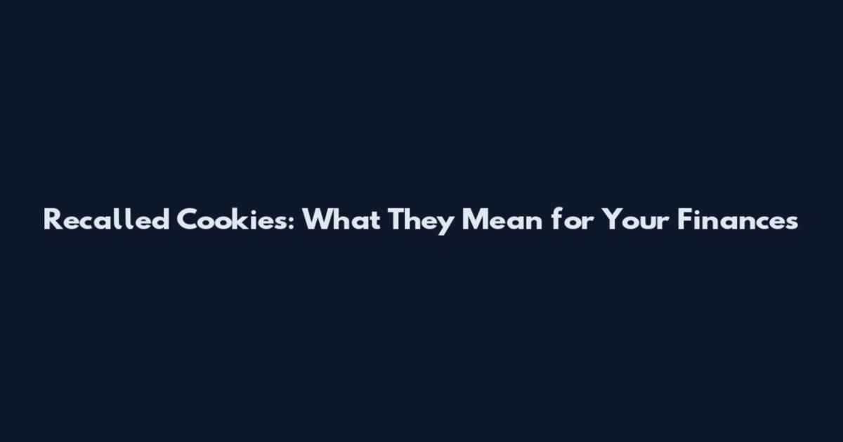 Recalled Cookies: What They Mean for Your Finances