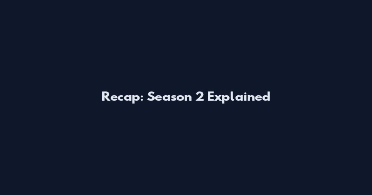 Recap: Season 2 Explained