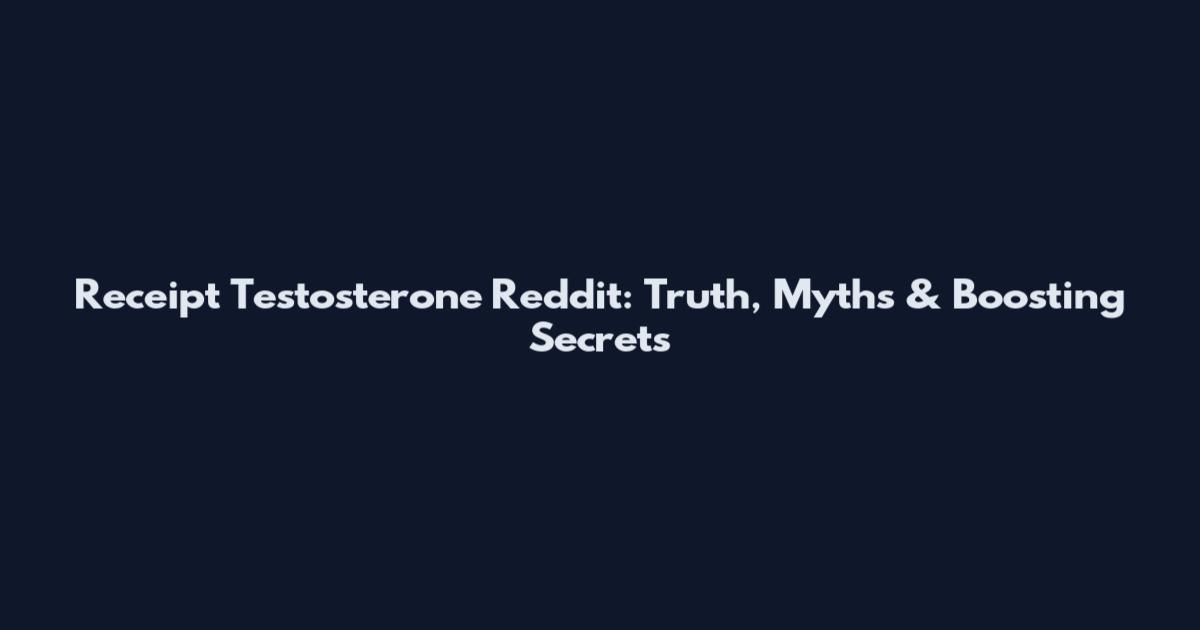 Receipt Testosterone Reddit: Truth, Myths & Boosting Secrets