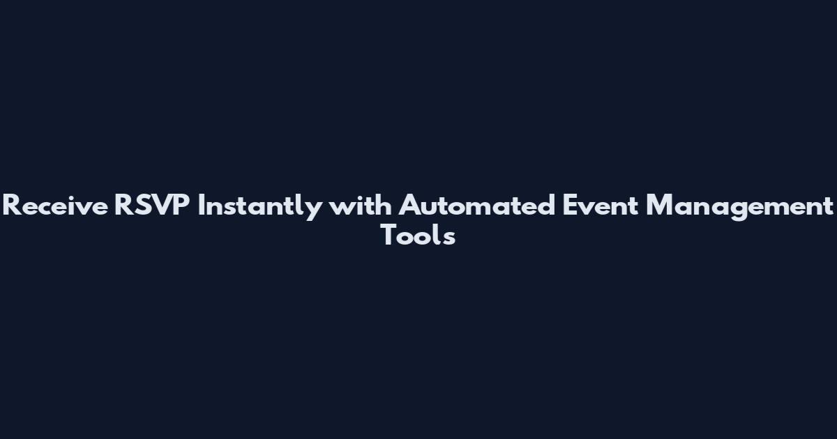 Receive RSVP Instantly with Automated Event Management Tools