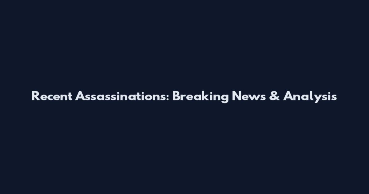 Recent Assassinations: Breaking News & Analysis