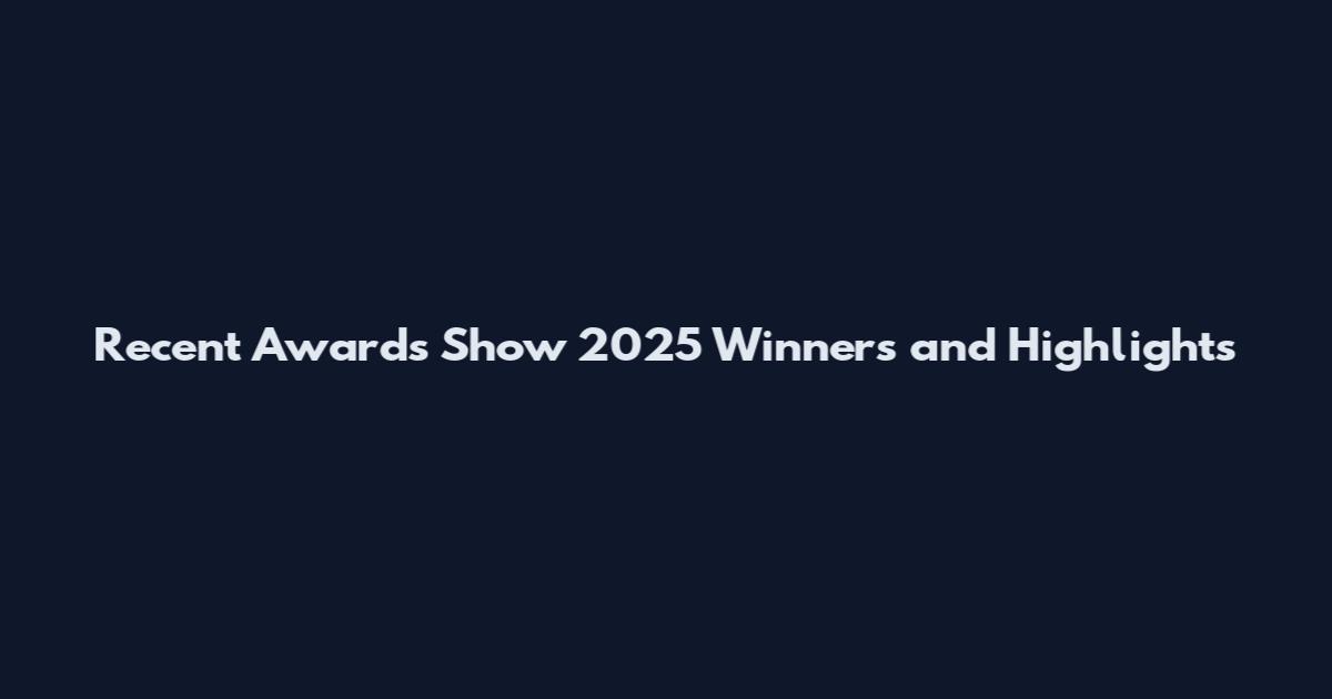Recent Awards Show 2025 Winners and Highlights
