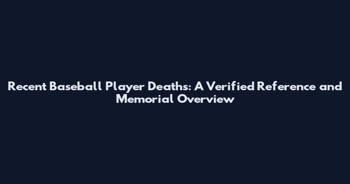 Recent Baseball Player Deaths: A Verified Reference and Memorial Overview