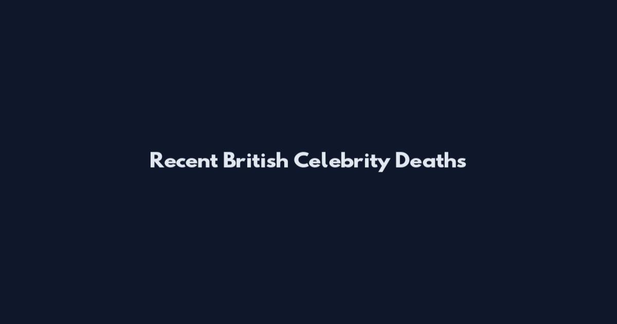 Recent British Celebrity Deaths
