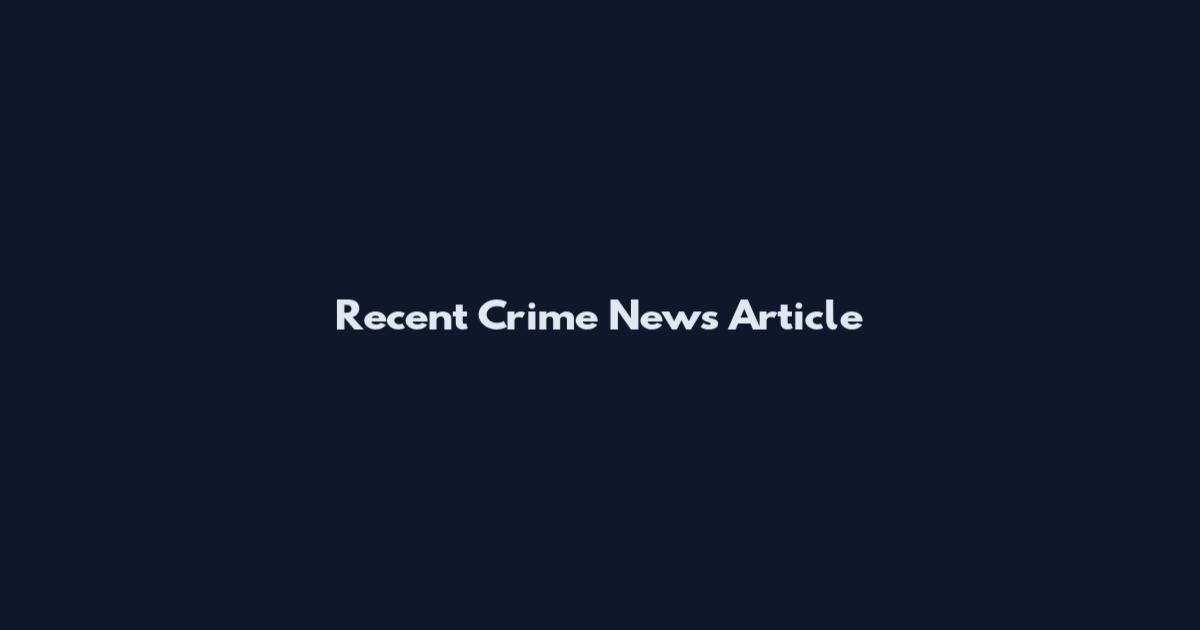 Recent Crime News Article