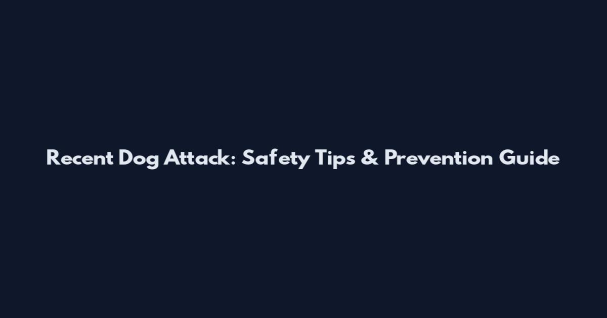 Recent Dog Attack: Safety Tips & Prevention Guide