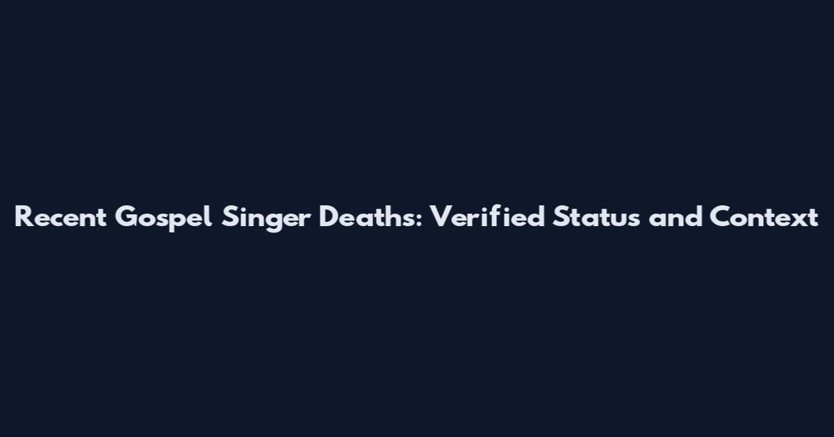 Recent Gospel Singer Deaths: Verified Status and Context