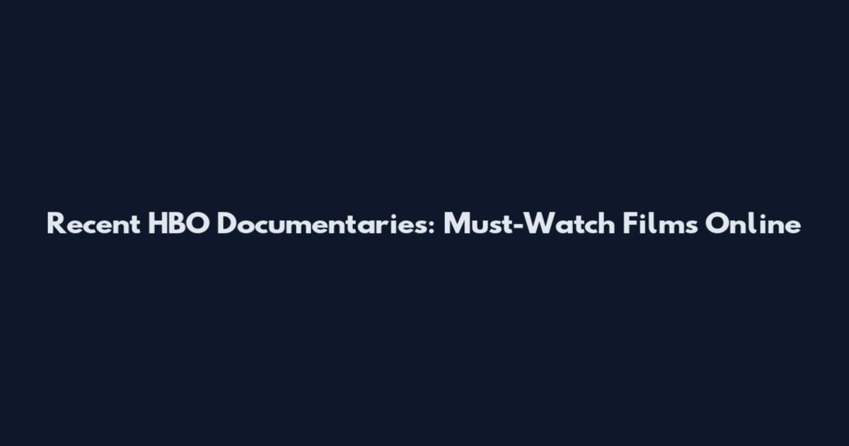 Recent HBO Documentaries: Must-Watch Films Online