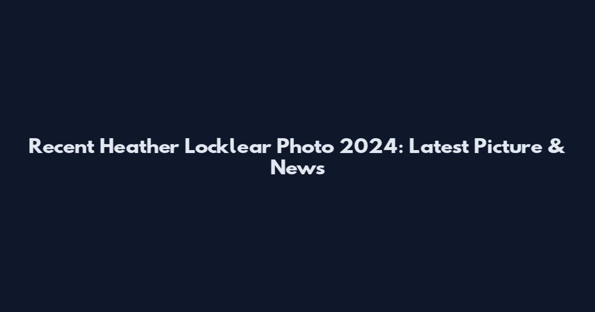 Recent Heather Locklear Photo 2024: Latest Picture & News