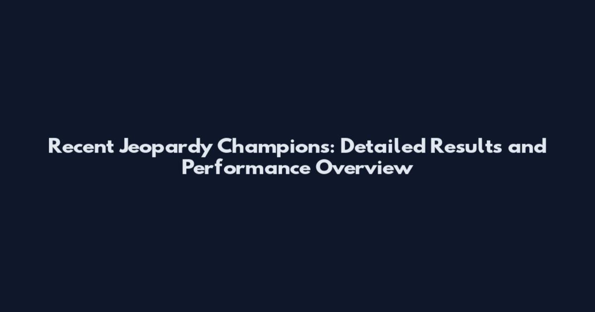 Recent Jeopardy Champions: Detailed Results and Performance Overview