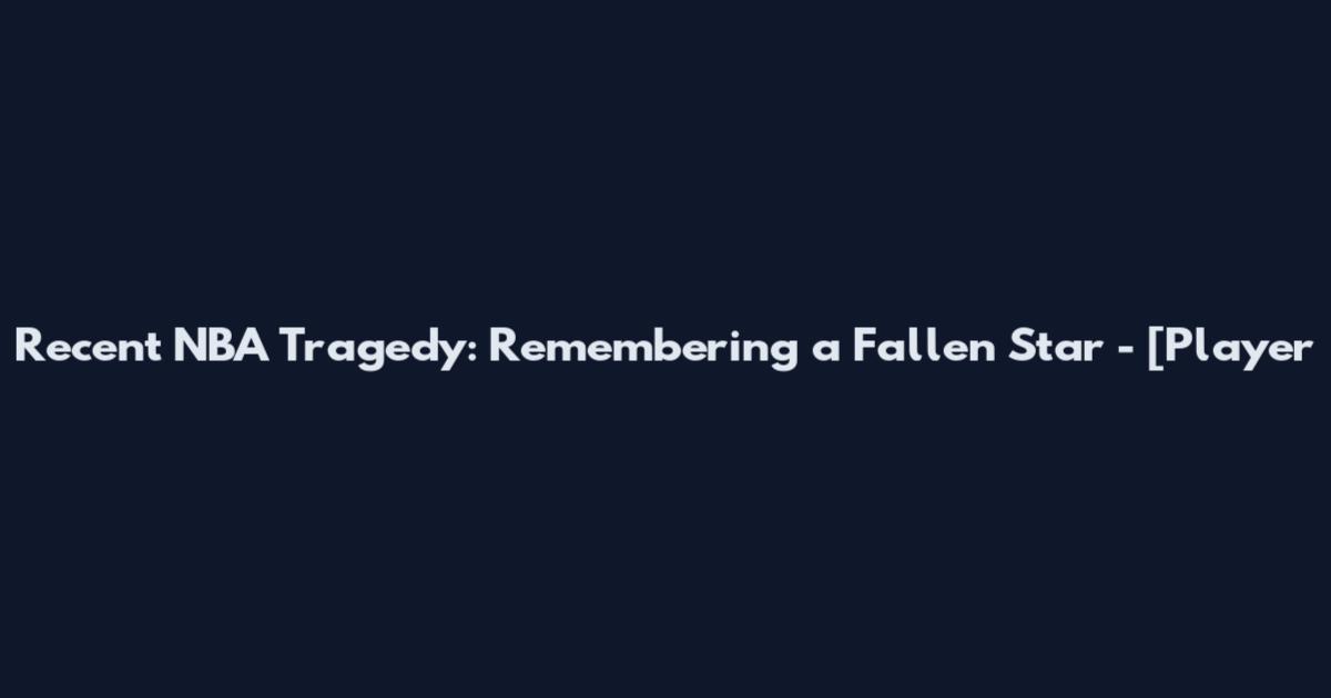 Recent NBA Tragedy: Remembering a Fallen Star - [Player