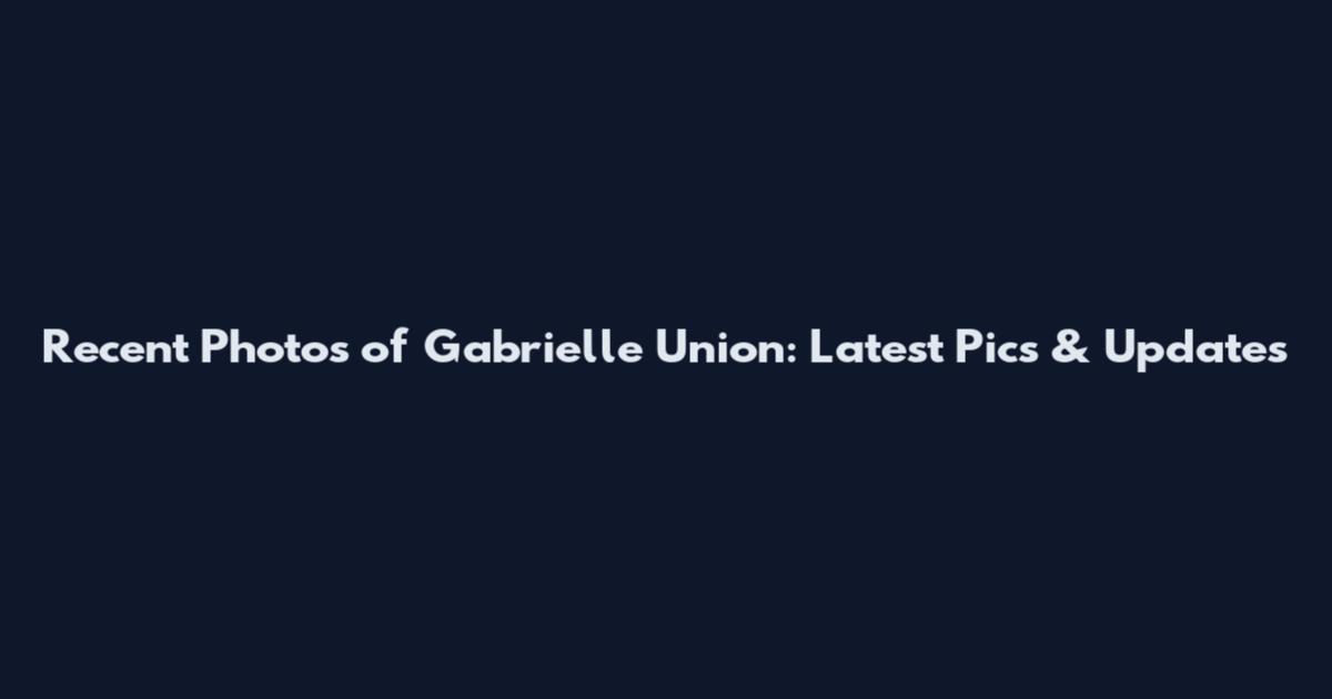 Recent Photos of Gabrielle Union: Latest Pics & Updates
