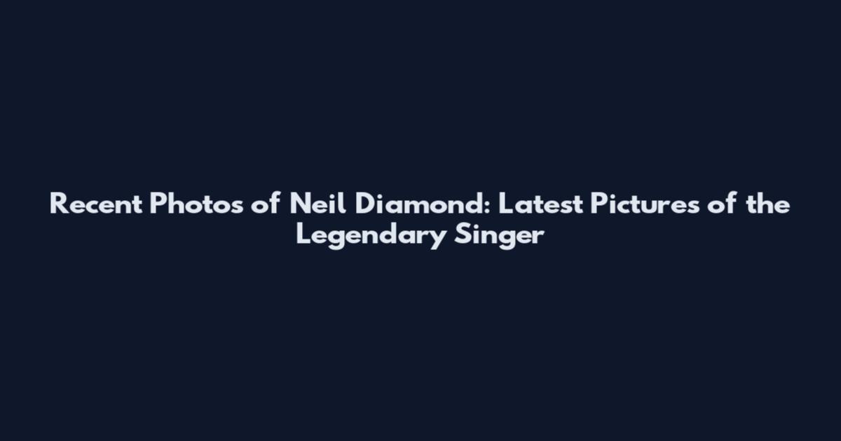 Recent Photos of Neil Diamond: Latest Pictures of the Legendary Singer