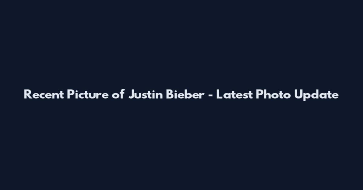 Recent Picture of Justin Bieber - Latest Photo Update