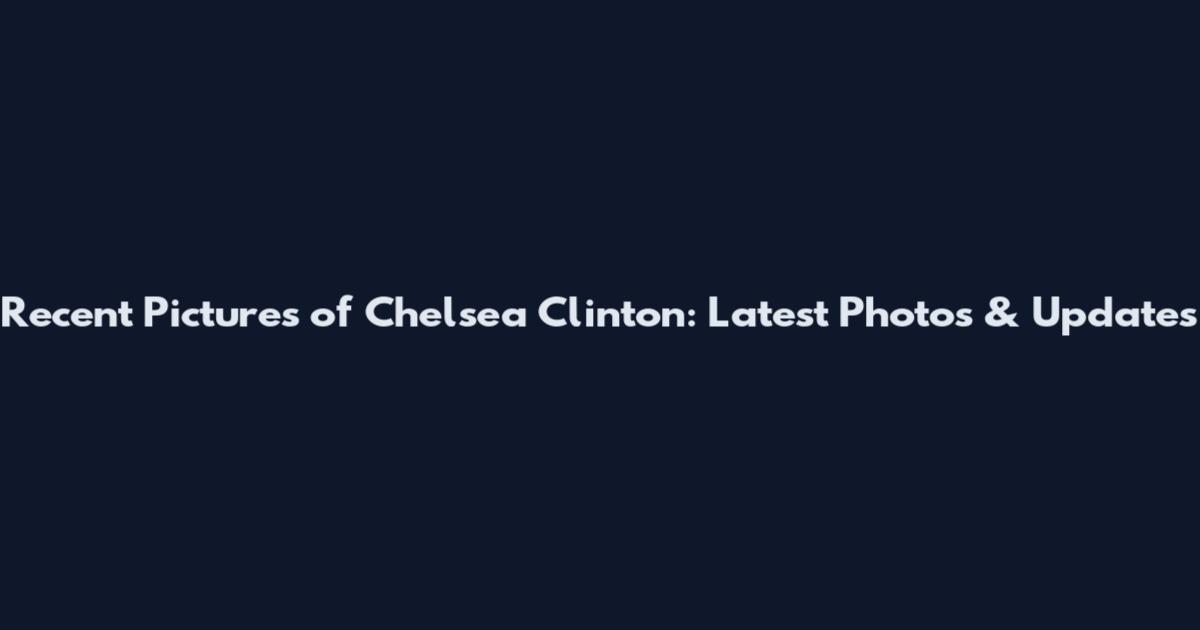 Recent Pictures of Chelsea Clinton: Latest Photos & Updates
