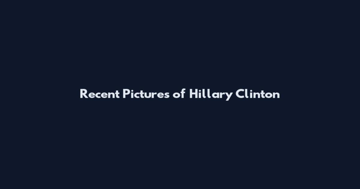 Recent Pictures of Hillary Clinton