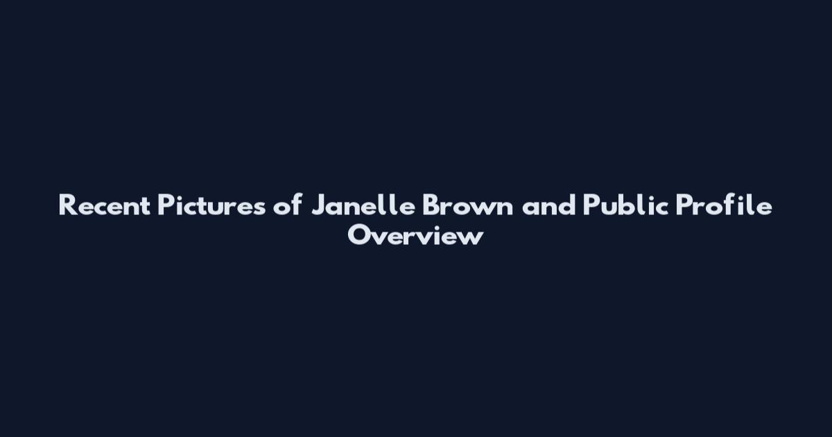 Recent Pictures of Janelle Brown and Public Profile Overview
