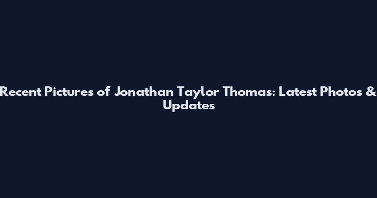 Recent Pictures of Jonathan Taylor Thomas: Latest Photos & Updates