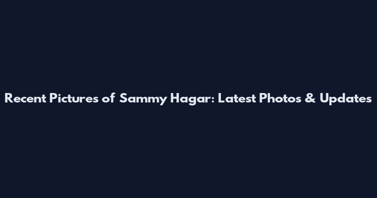 Recent Pictures of Sammy Hagar: Latest Photos & Updates