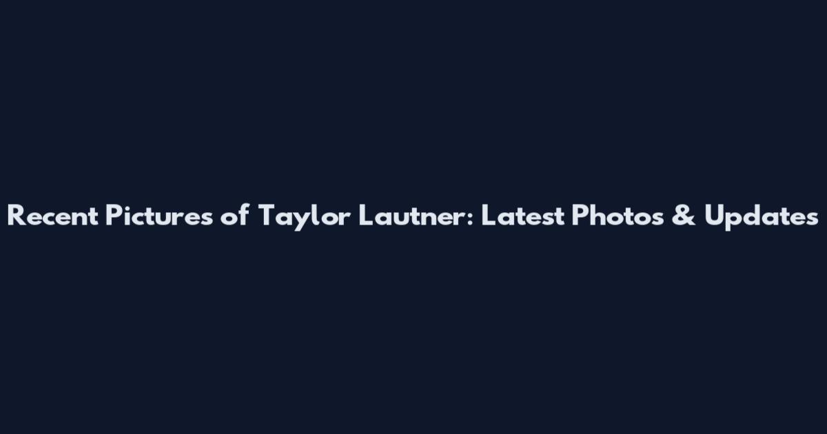Recent Pictures of Taylor Lautner: Latest Photos & Updates