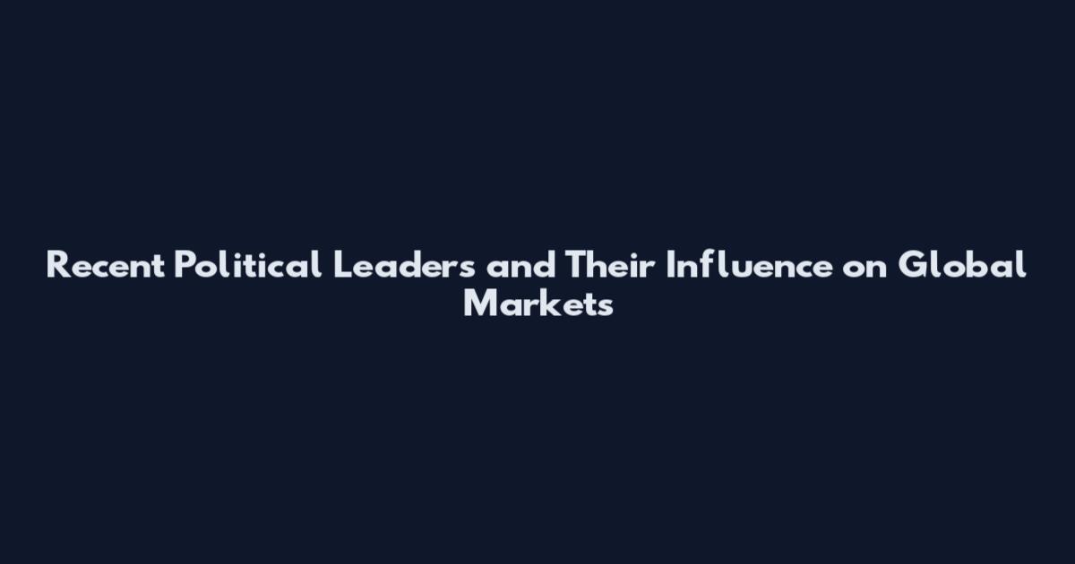 Recent Political Leaders and Their Influence on Global Markets