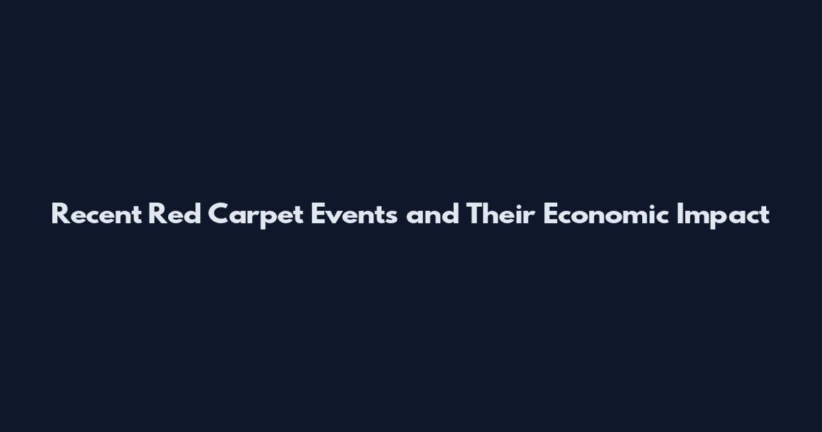 Recent Red Carpet Events and Their Economic Impact