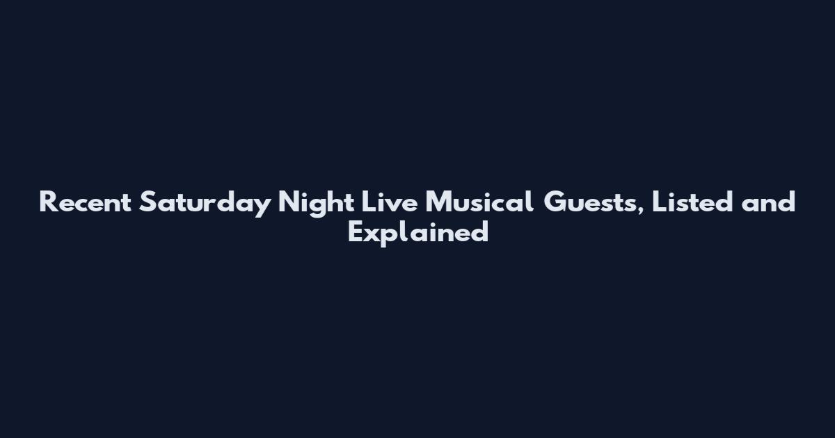 Recent Saturday Night Live Musical Guests, Listed and Explained
